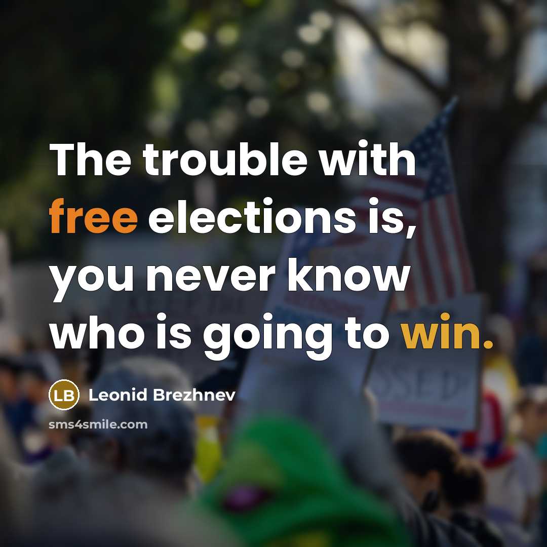 “The trouble with free elections is, you never know who…” quote by Leonid Brezhnev