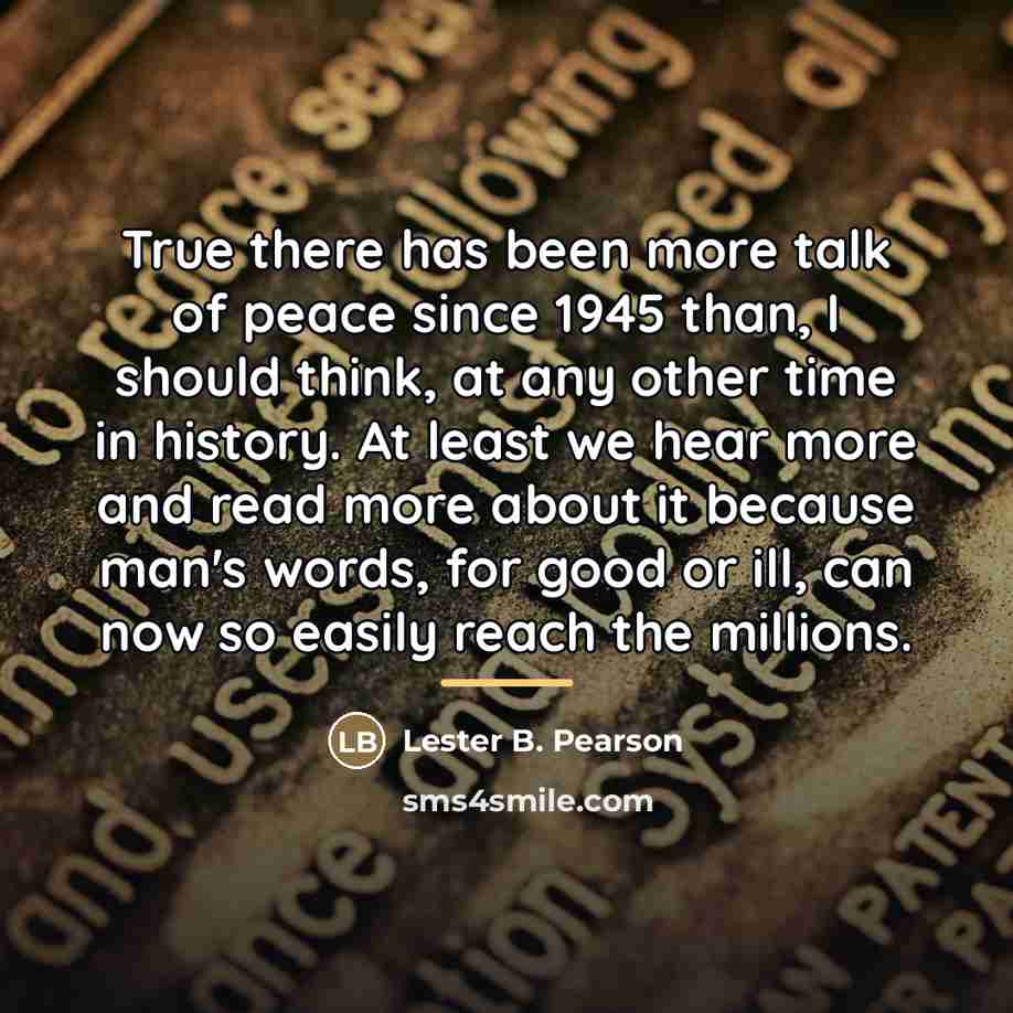 “True there has been more talk of peace since 1945…” quote by Lester B. Pearson