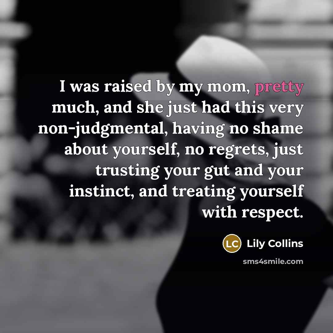 “I was raised by my mom, pretty much, and she…” quote by Lily Collins
