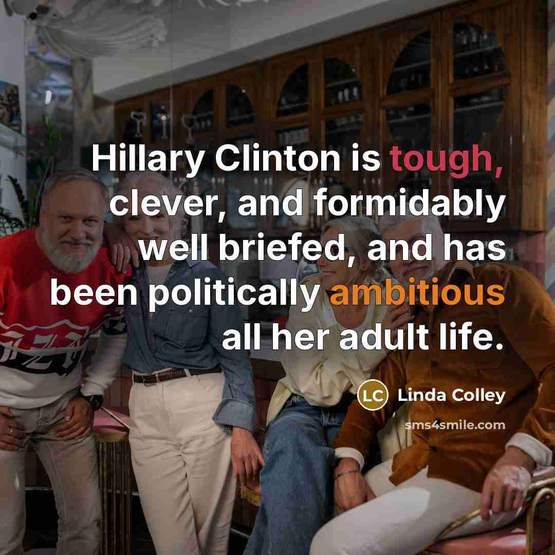 “Hillary Clinton is tough, clever, and formidably well briefed, and…” quote by Linda Colley