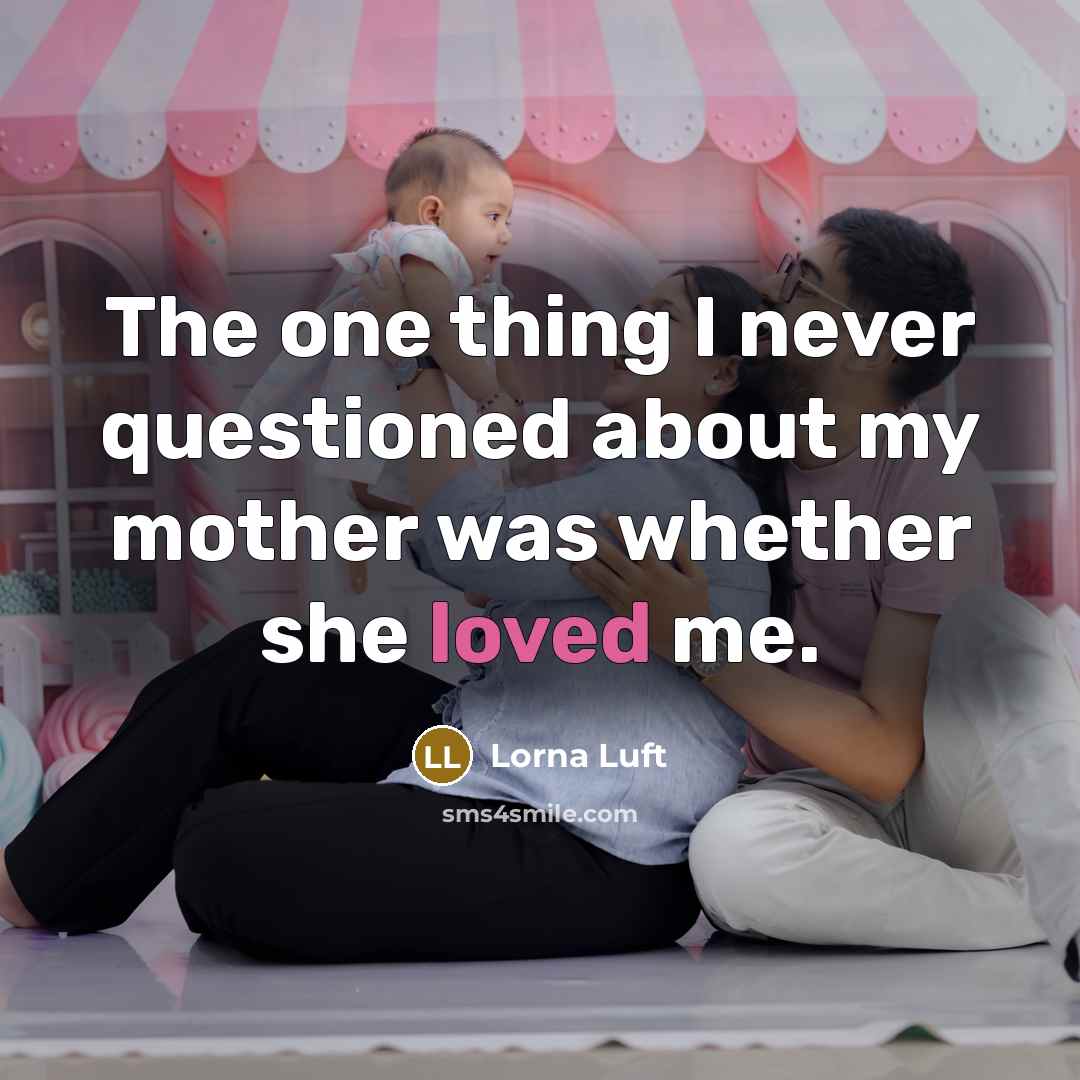 “The one thing I never questioned about my mother was…” quote by Lorna Luft