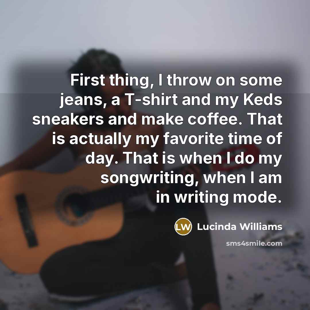 “First thing, I throw on some jeans, a T-shirt and…” quote by Lucinda Williams