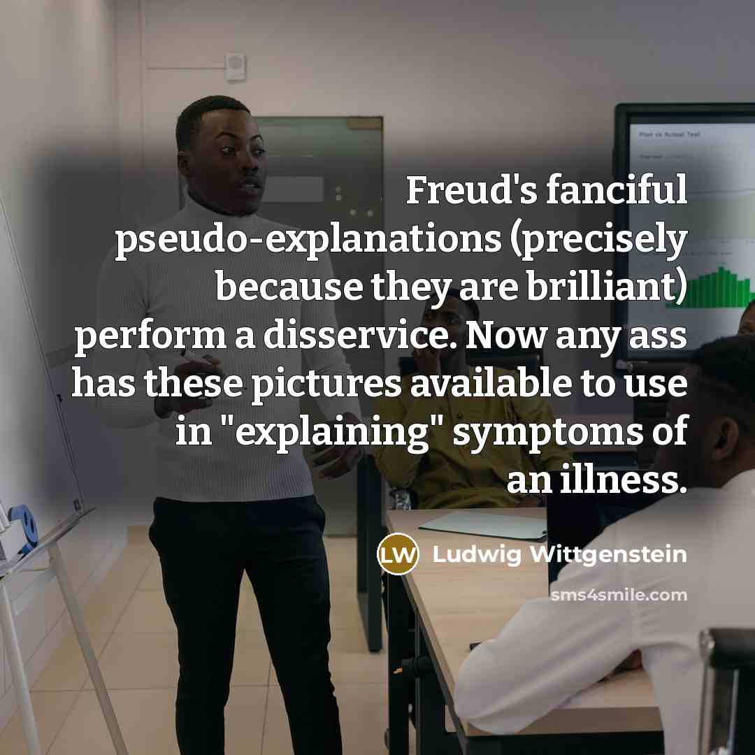 “Freud's fanciful pseudo-explanations (precisely because they are brilliant) perform a…” quote by Ludwig Wittgenstein