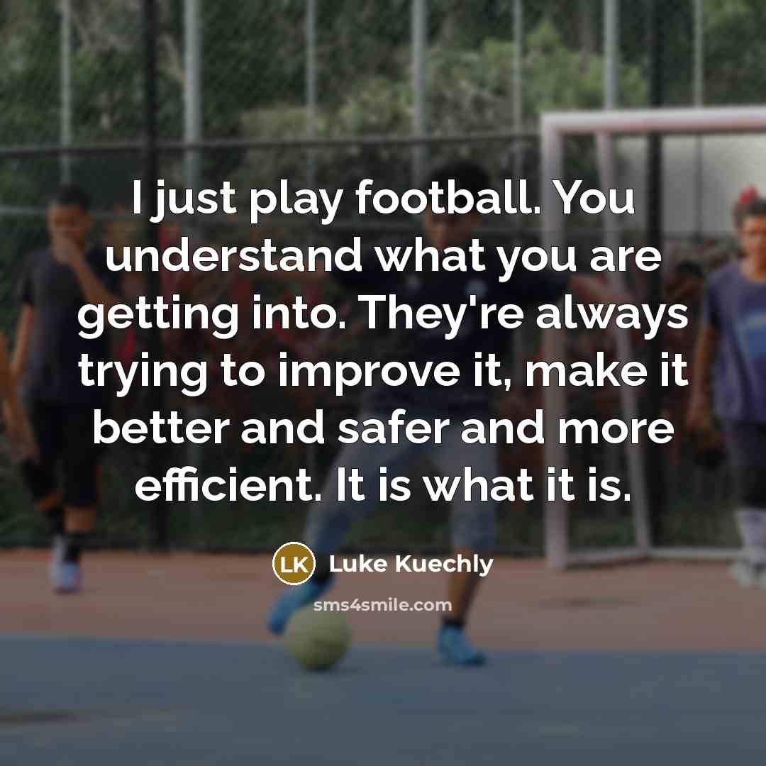 “I just play football. You understand what you are getting…” quote by Luke Kuechly