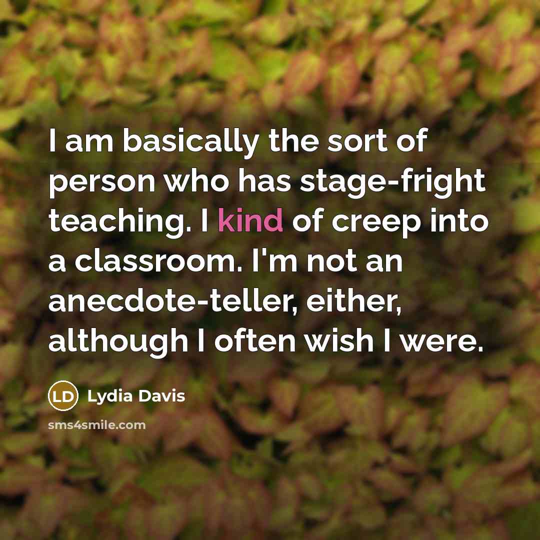 “I am basically the sort of person who has stage-fright…” quote by Lydia Davis