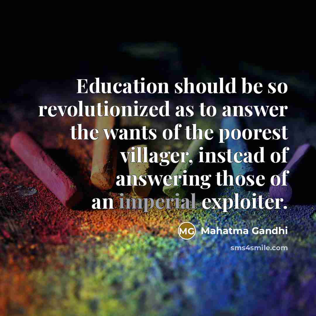 “Education should be so revolutionized as to answer the wants…” quote by Mahatma Gandhi