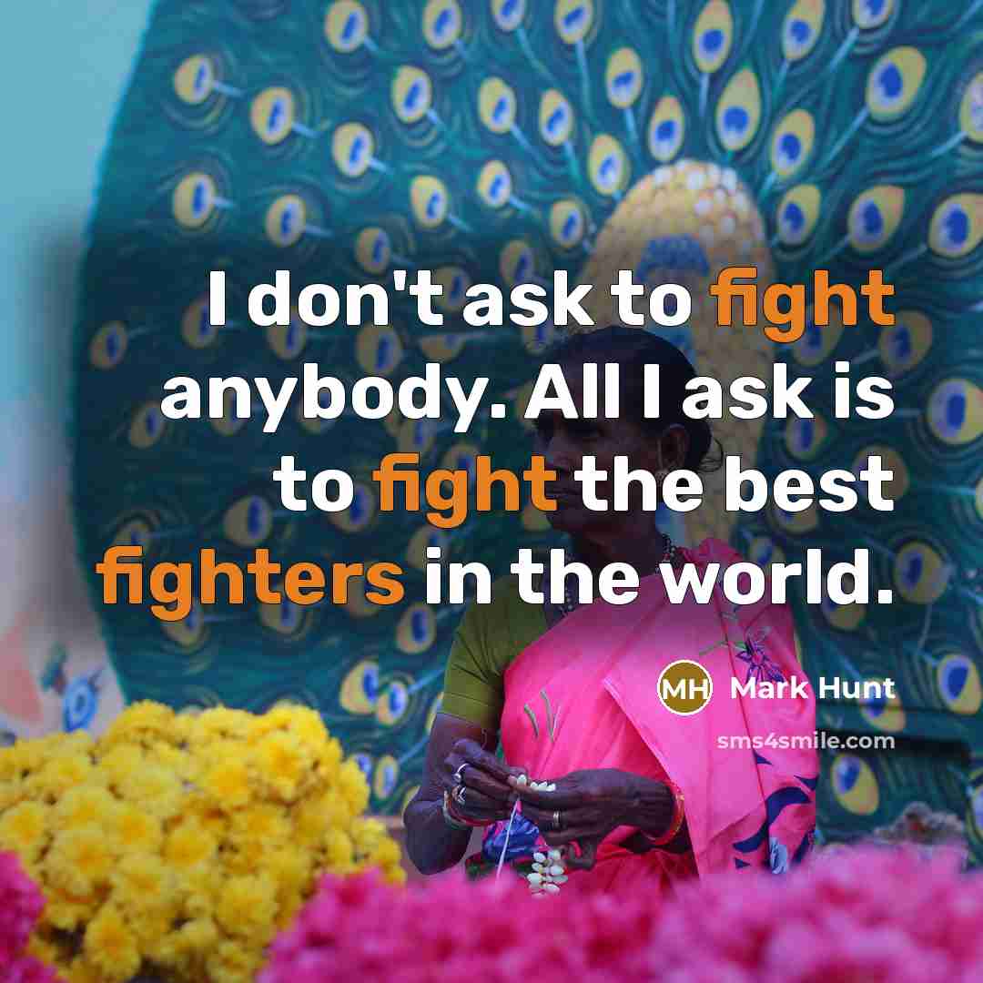 “I don't ask to fight anybody. All I ask is…” quote by Mark Hunt
