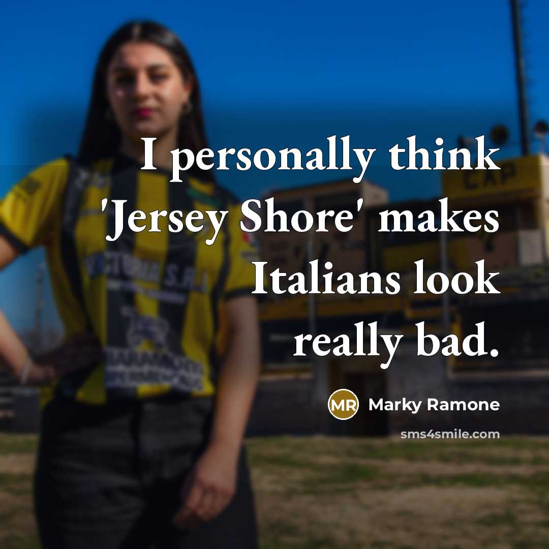 “I personally think 'Jersey Shore' makes Italians look really bad.…” quote by Marky Ramone