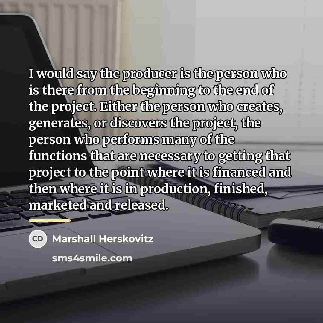 “I would say the producer is the person who is…” quote by Marshall Herskovitz