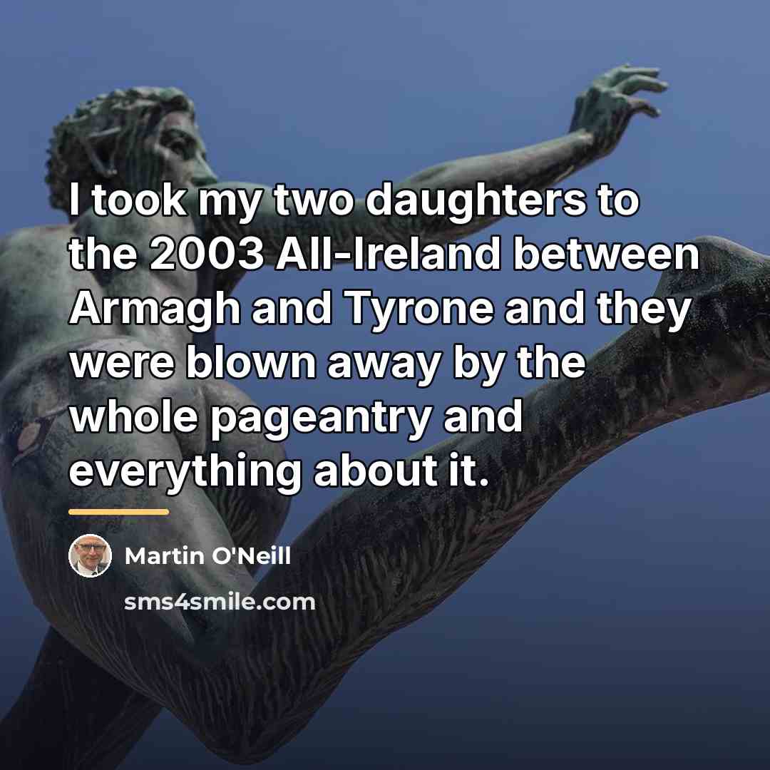 “I took my two daughters to the 2003 All-Ireland between…” quote by Martin O'Neill