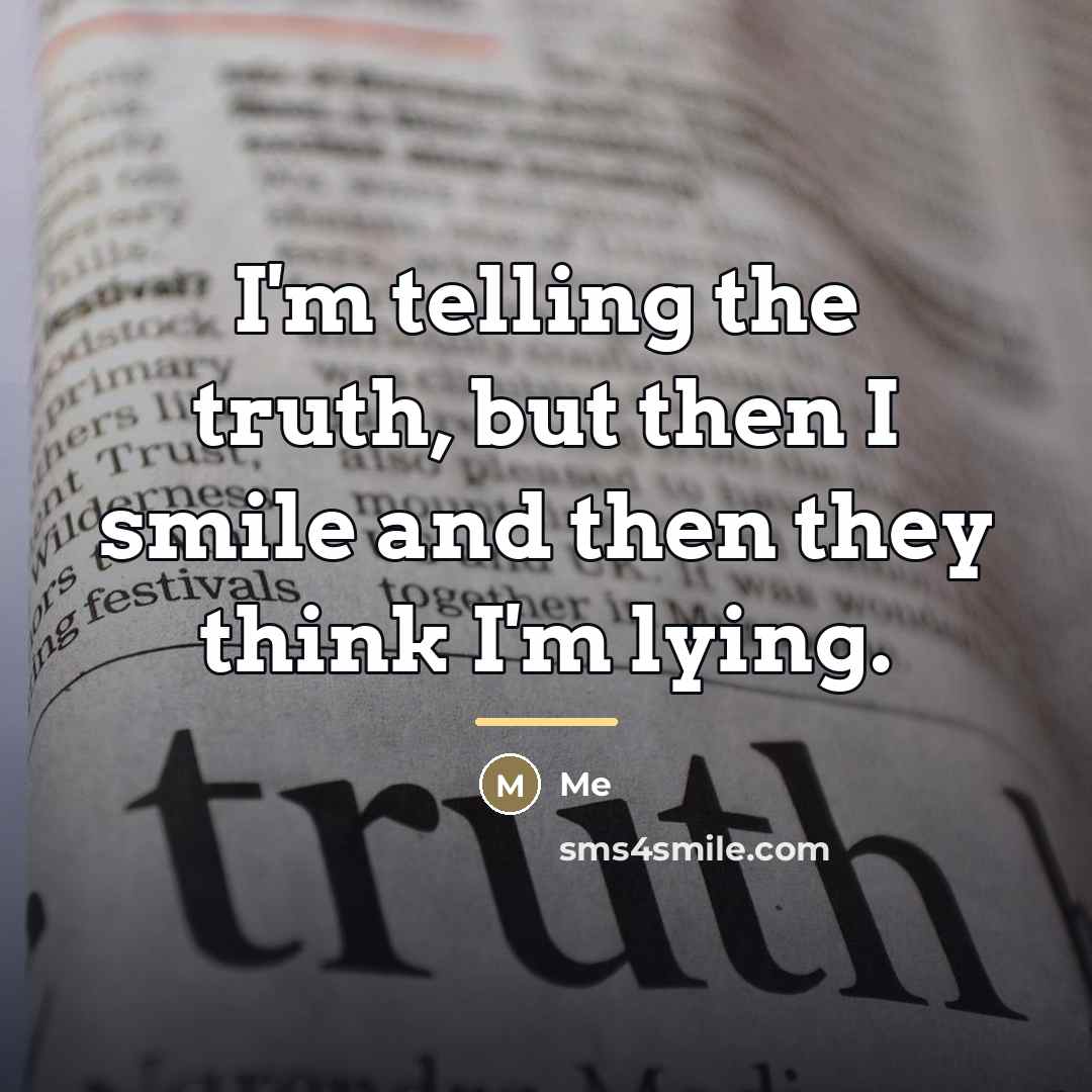 “I'm telling the truth, but then I smile and then…” quote by Me