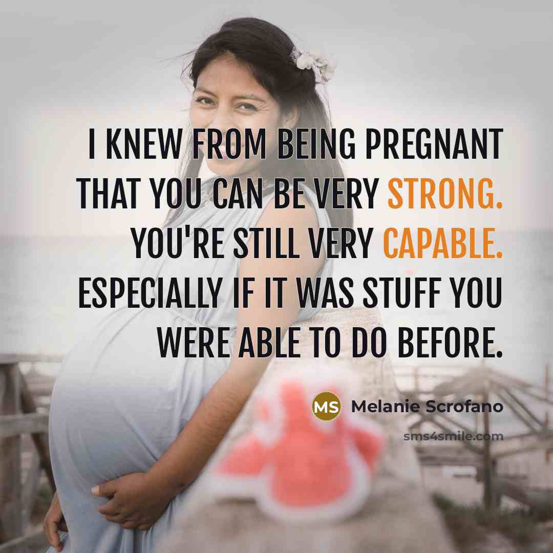 “I knew from being pregnant that you can be very strong. You're still very capable. Especially if it was stuff you were able to do before.” quote by Melanie Scrofano