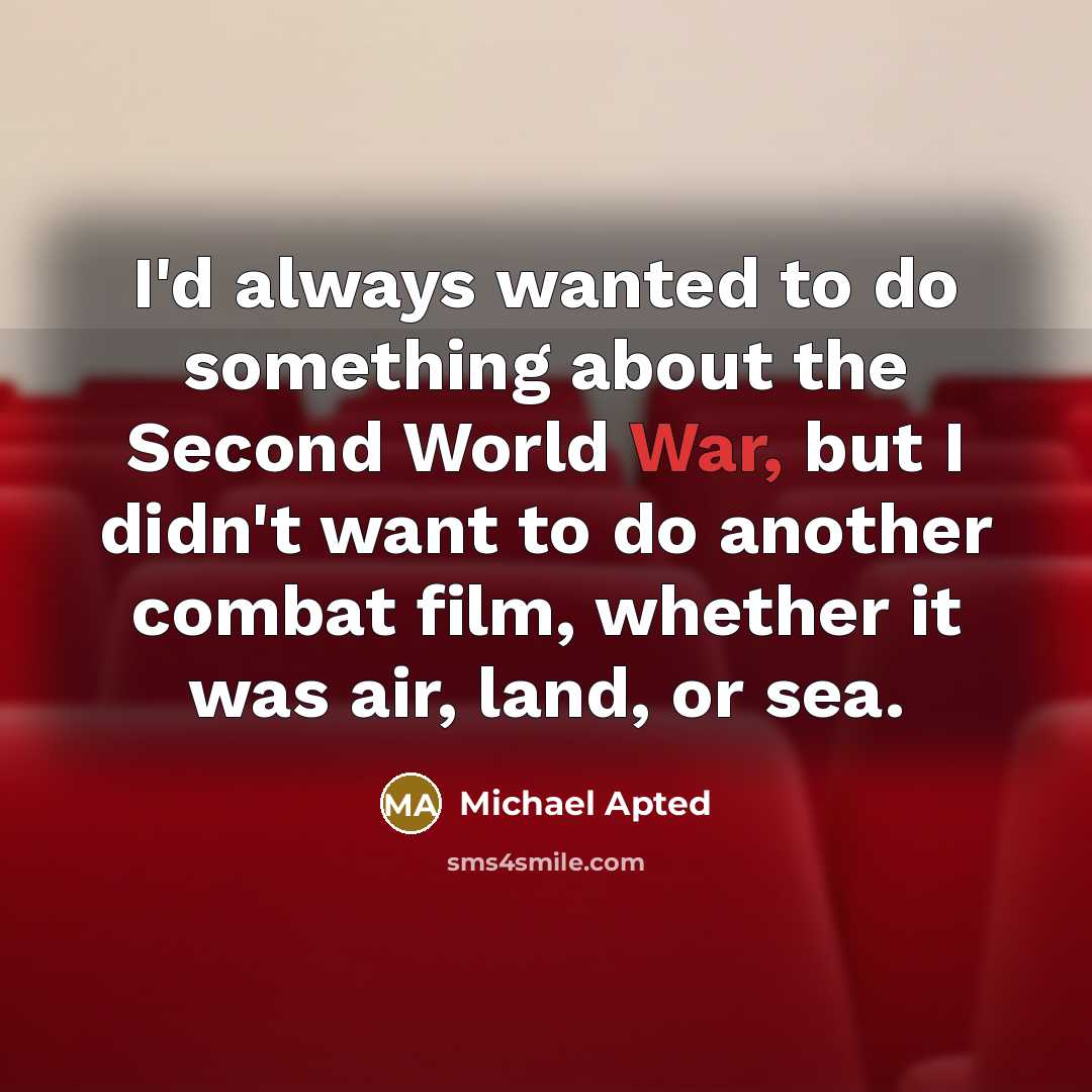 “I'd always wanted to do something about the Second World…” quote by Michael Apted