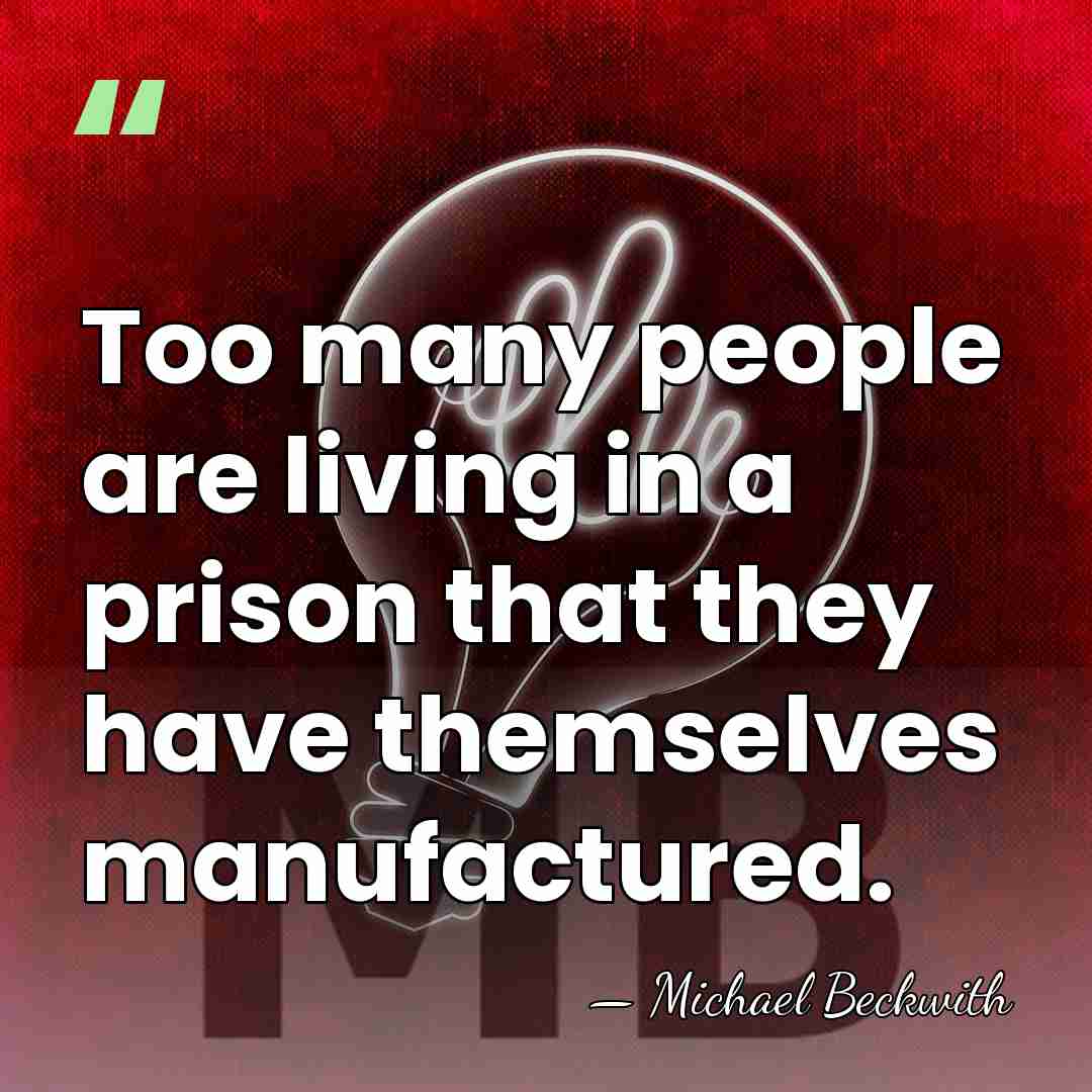 Too many people are living in a prison that they have themselves&hellip; - Michael Beckwith