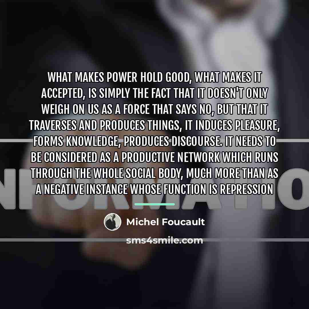“What makes power hold good, what makes it accepted, is…” quote by Michel Foucault