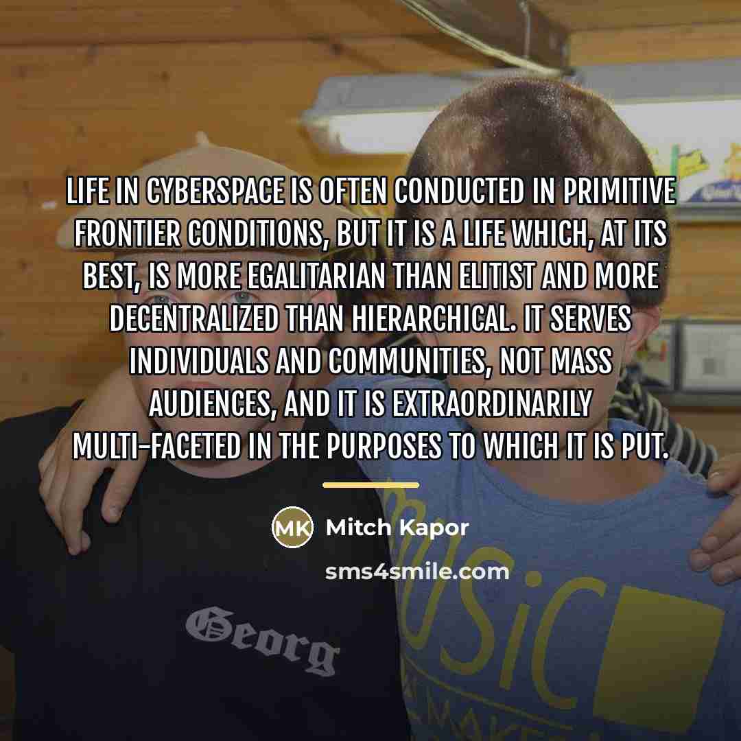 “Life in cyberspace is often conducted in primitive frontier conditions,…” quote by Mitch Kapor