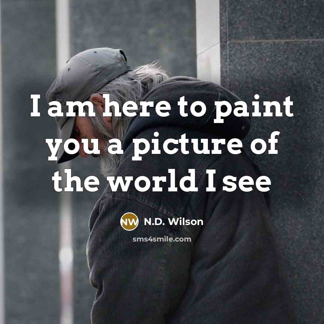 “I am here to paint you a picture of the…” quote by N.D. Wilson
