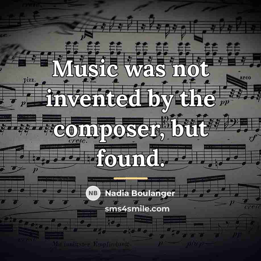 “Music was not invented by the composer, but found.…” quote by Nadia Boulanger