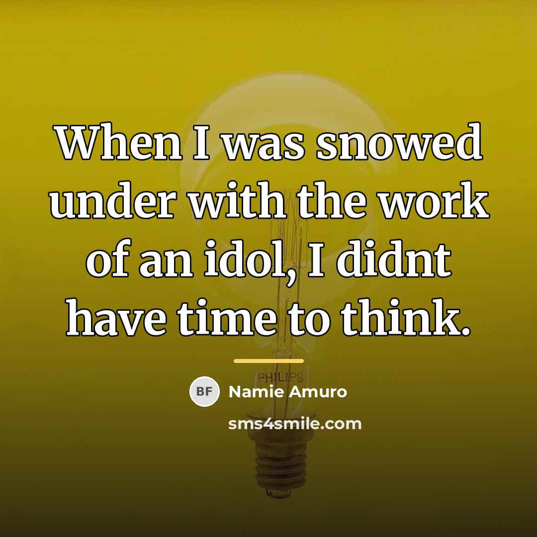 “When I was snowed under with the work of an…” quote by Namie Amuro