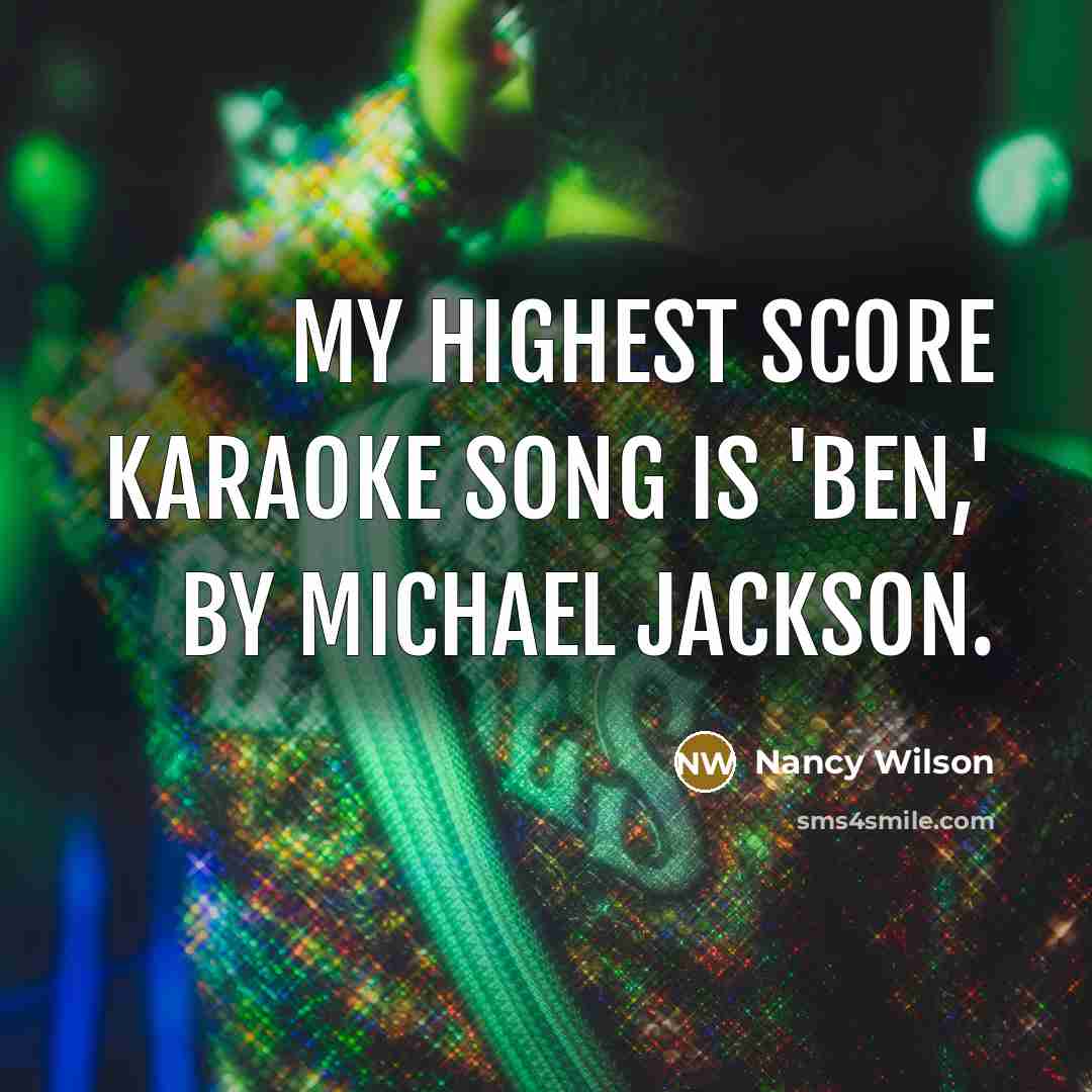 “My highest score karaoke song is 'Ben,' by Michael Jackson.…” quote by Nancy Wilson