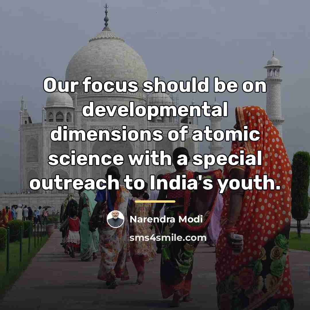 “Our focus should be on developmental dimensions of atomic science…” quote by Narendra Modi