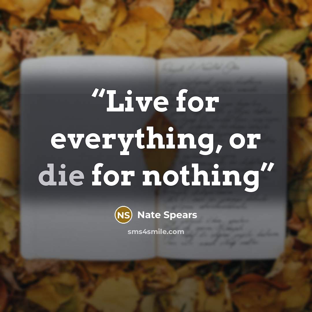 “Live for everything, or die for nothing” quote by Nate Spears