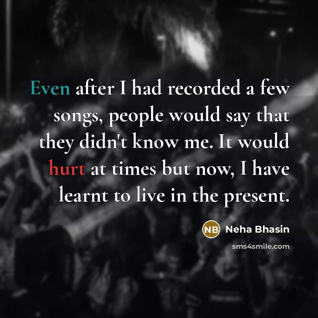 “Even after I had recorded a few songs, people would…” quote by Neha Bhasin
