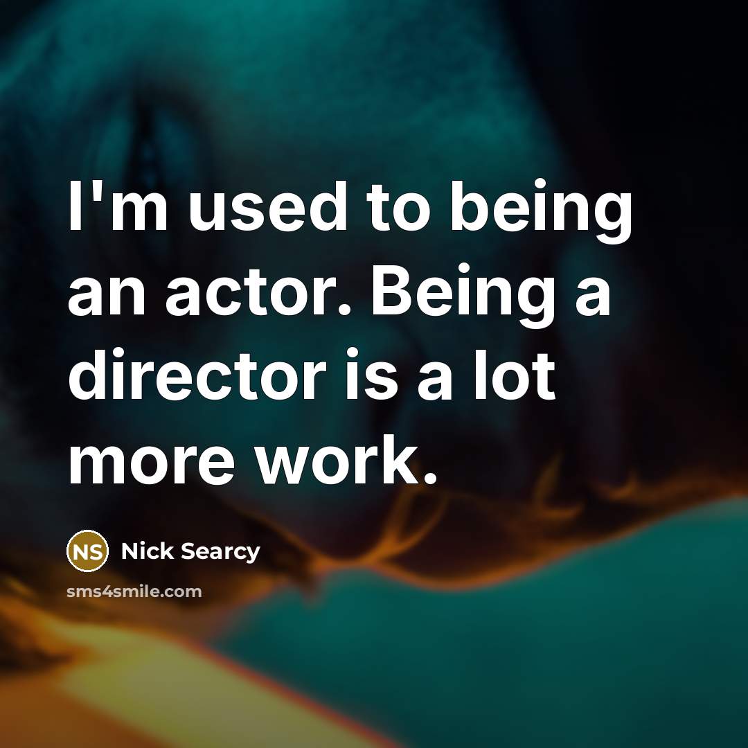 “I'm used to being an actor. Being a director is…” quote by Nick Searcy