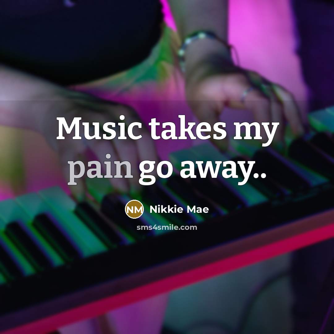 “Music takes my pain go away..…” quote by Nikkie Mae