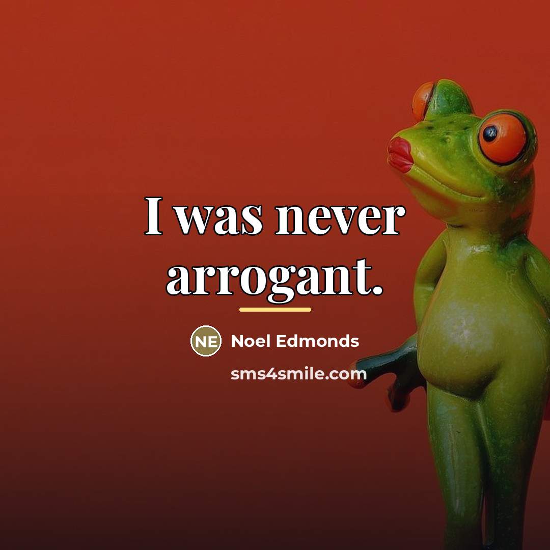 “I was never arrogant.…” quote by Noel Edmonds