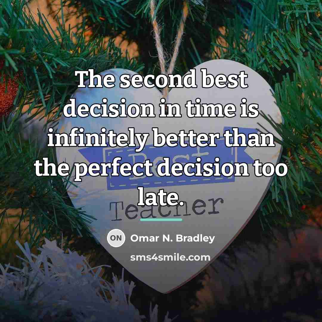 “The second best decision in time is infinitely better than…” quote by Omar N. Bradley