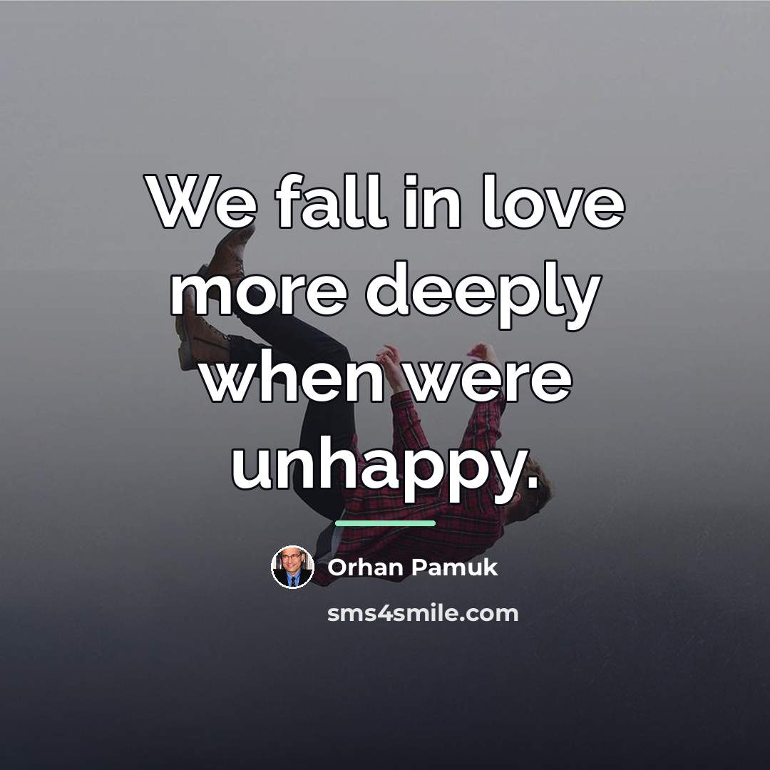 “We fall in love more deeply when were unhappy.…” quote by Orhan Pamuk