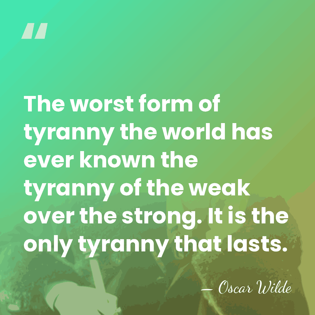 The worst form of tyranny the world has ever known the tyranny&hellip; - Oscar Wilde