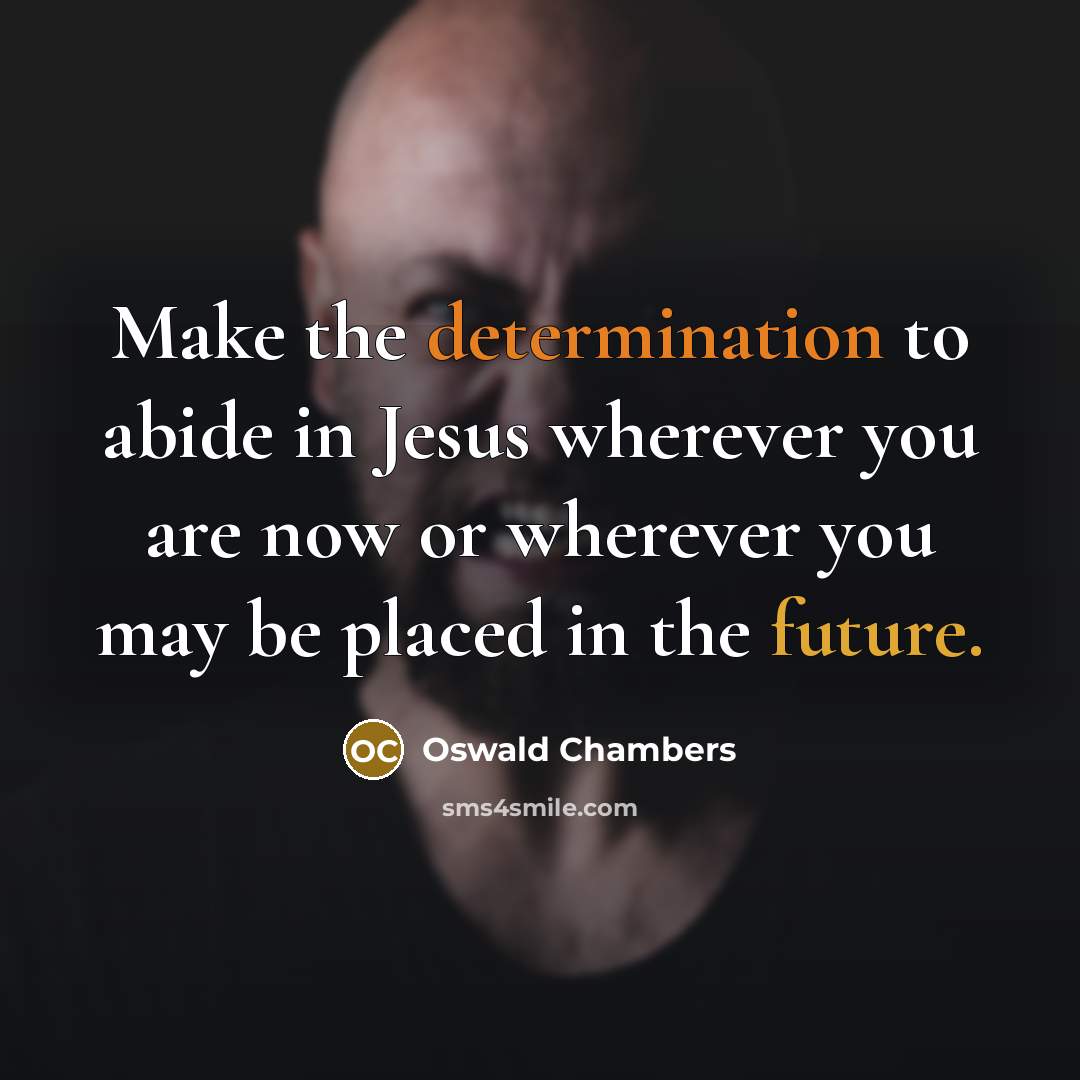 “Make the determination to abide in Jesus wherever you are…” quote by Oswald Chambers