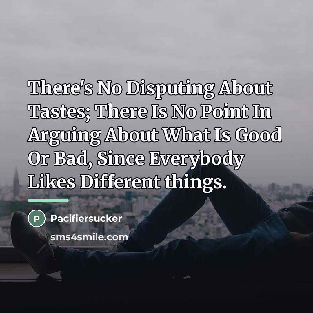 “There's No Disputing About Tastes; There Is No Point In…” quote by Pacifiersucker