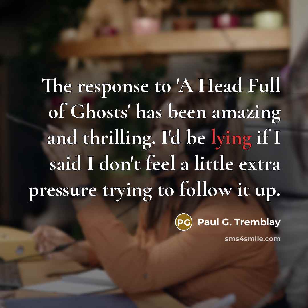 “The response to 'A Head Full of Ghosts' has been…” quote by Paul G. Tremblay