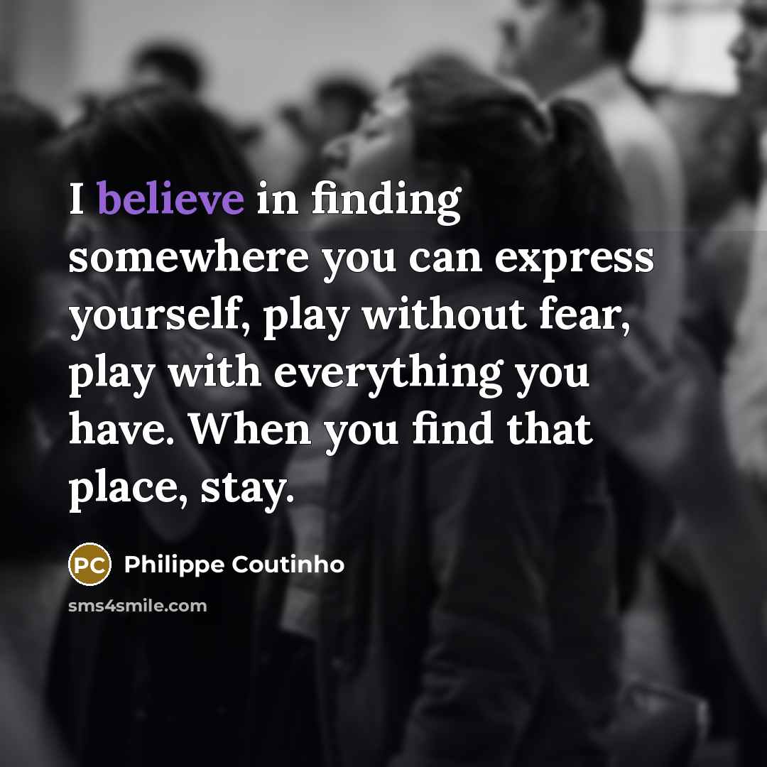 “I believe in finding somewhere you can express yourself, play…” quote by Philippe Coutinho