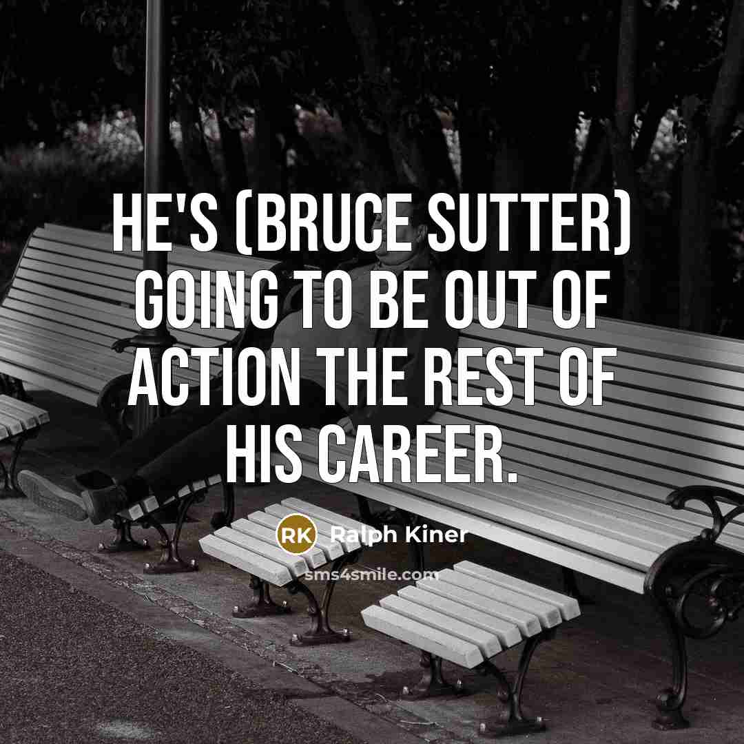 “He's (Bruce Sutter) going to be out of action the…” quote by Ralph Kiner