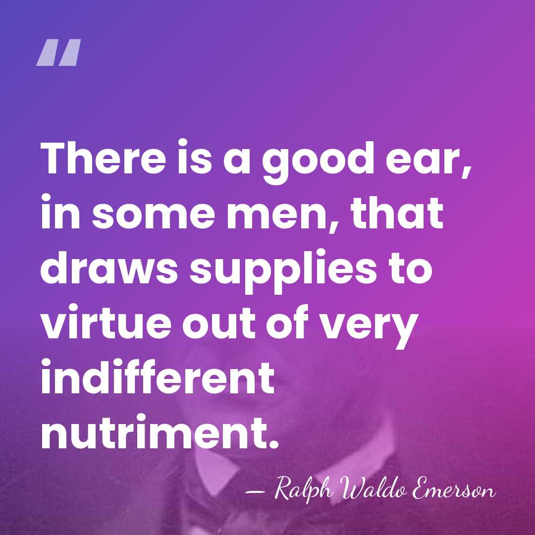 There is a good ear, in some men, that draws supplies to&hellip; - Ralph Waldo Emerson