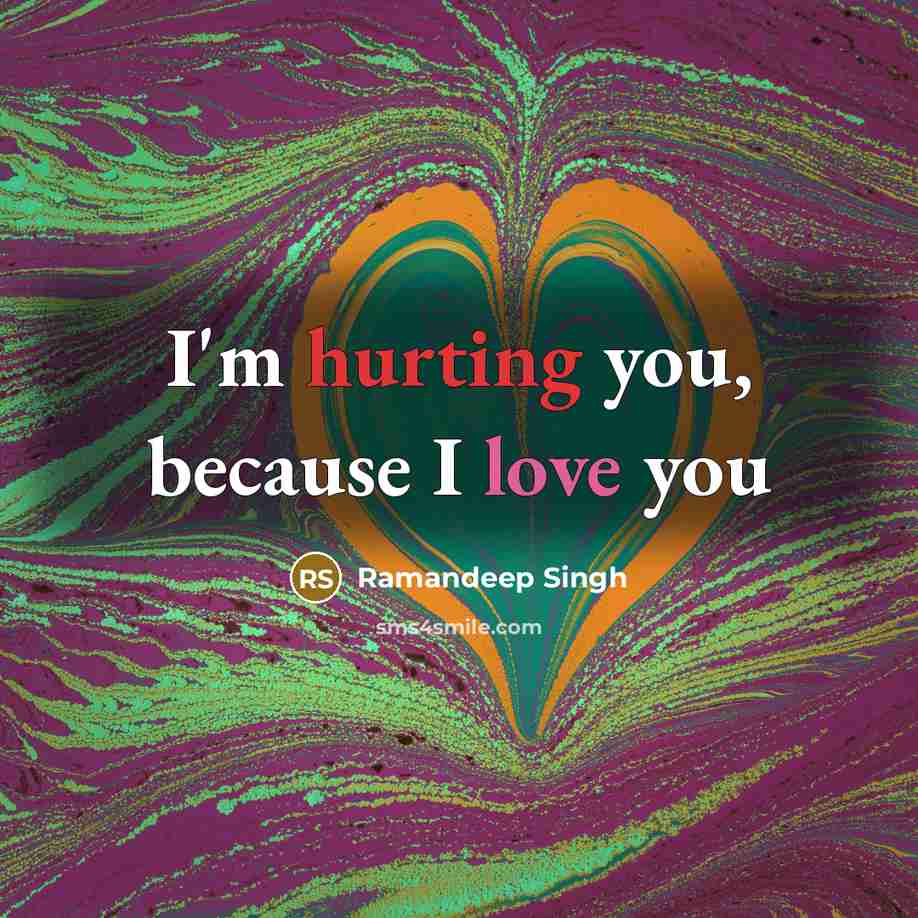 “I'm hurting you, because I love you…” quote by Ramandeep Singh