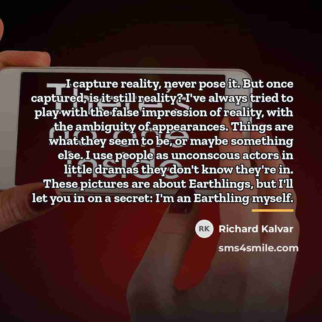 “I capture reality, never pose it. But once captured, is…” quote by Richard Kalvar