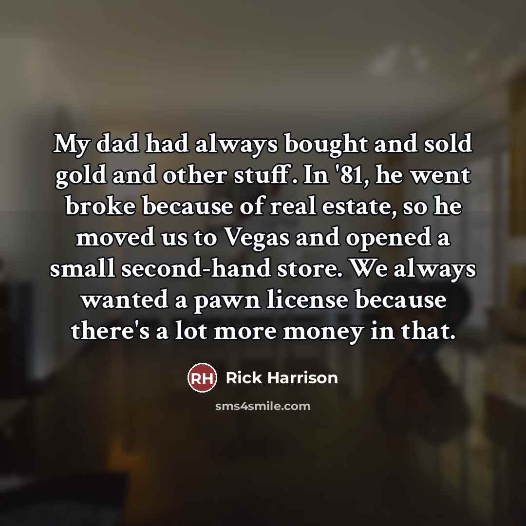 “My dad had always bought and sold gold and other…” quote by Rick Harrison