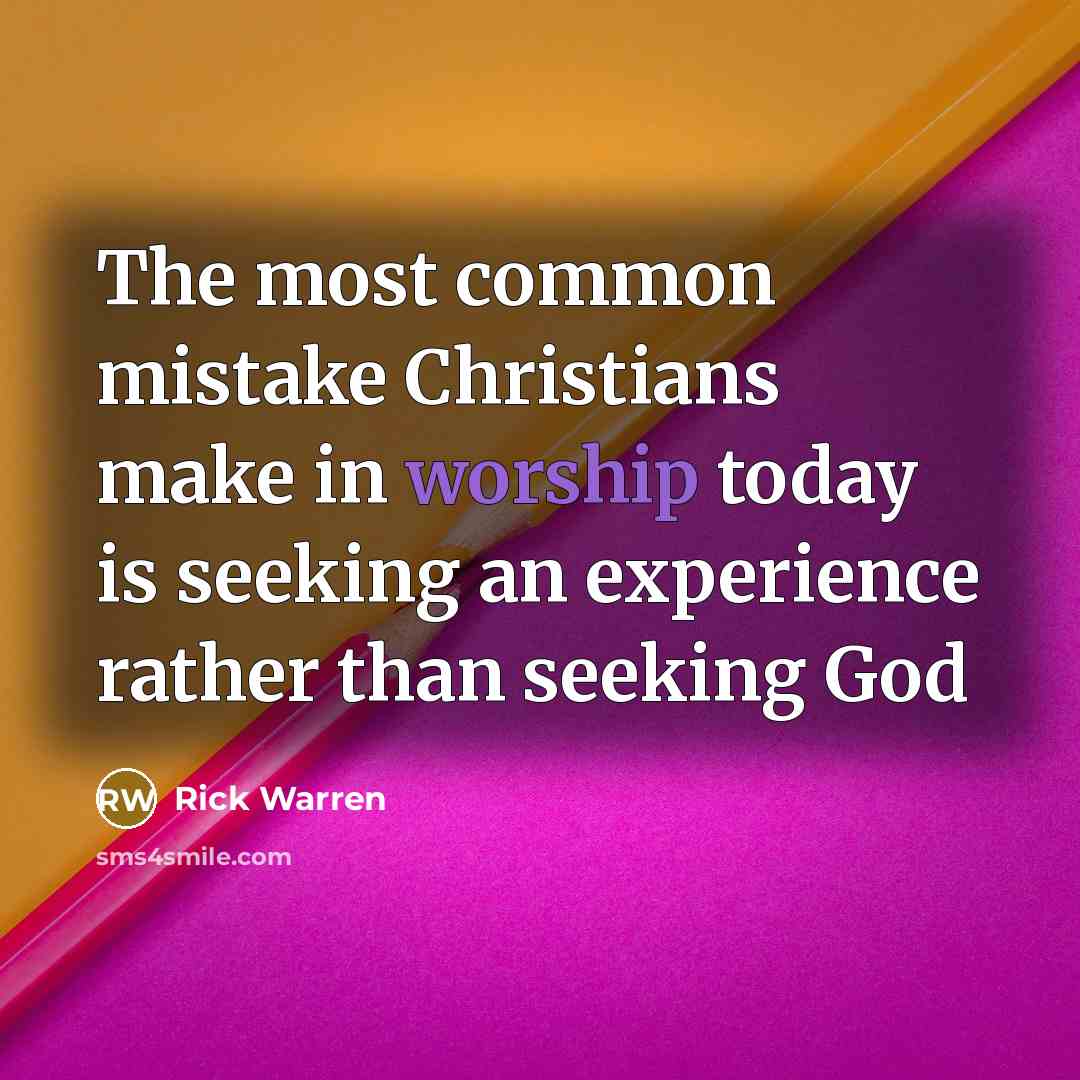 “The most common mistake Christians make in worship today is…” quote by Rick Warren