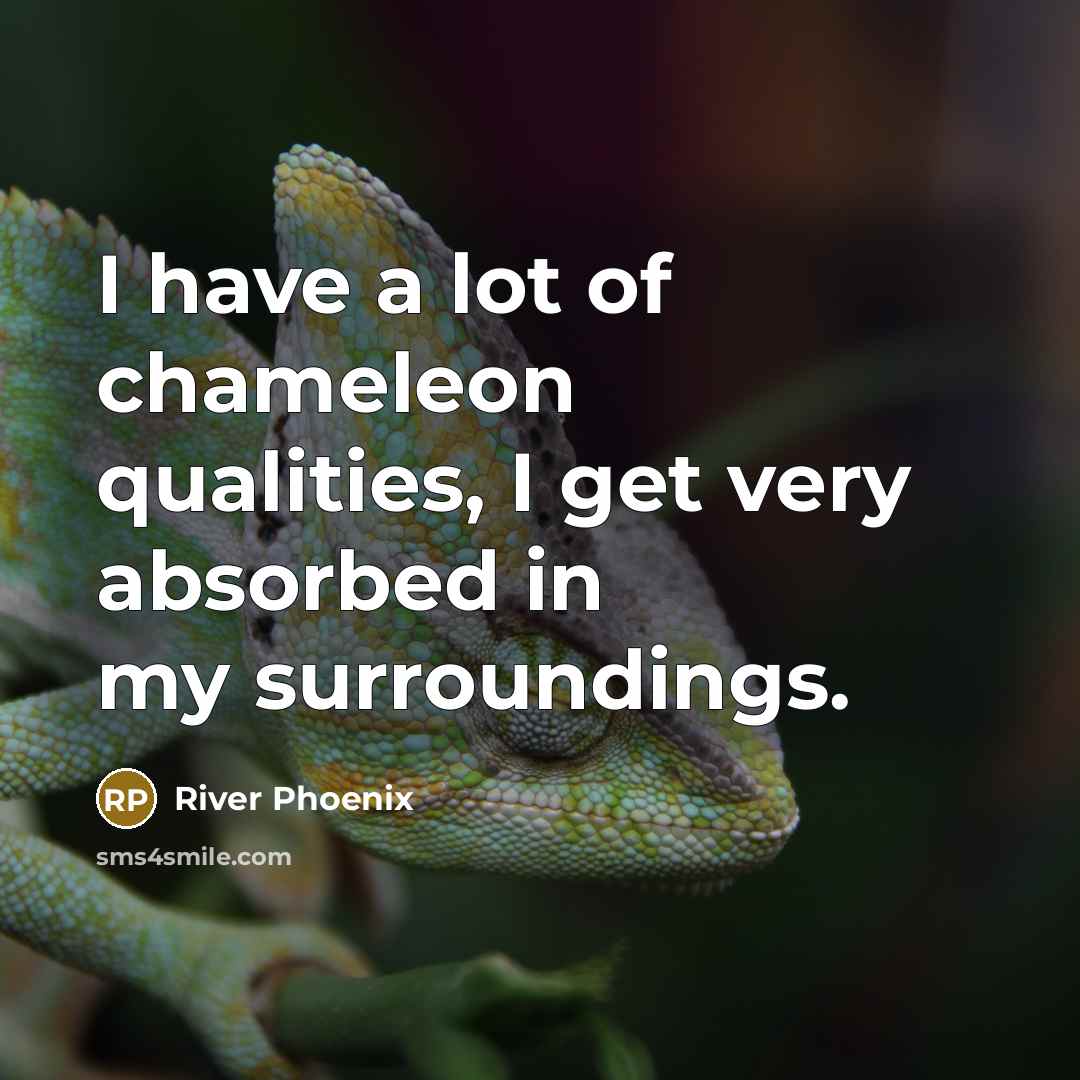 “I have a lot of chameleon qualities, I get very…” quote by River Phoenix
