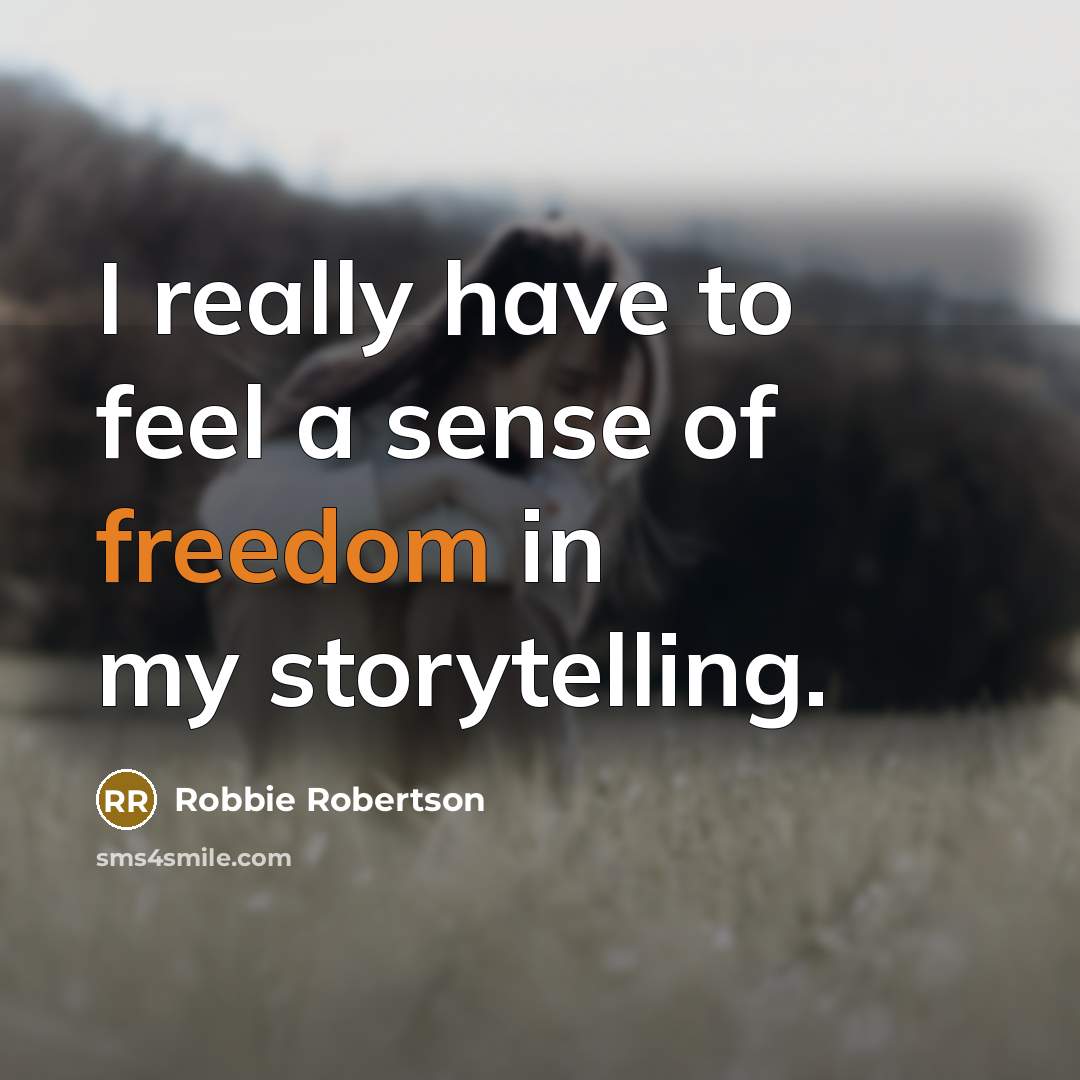 “I really have to feel a sense of freedom in…” quote by Robbie Robertson