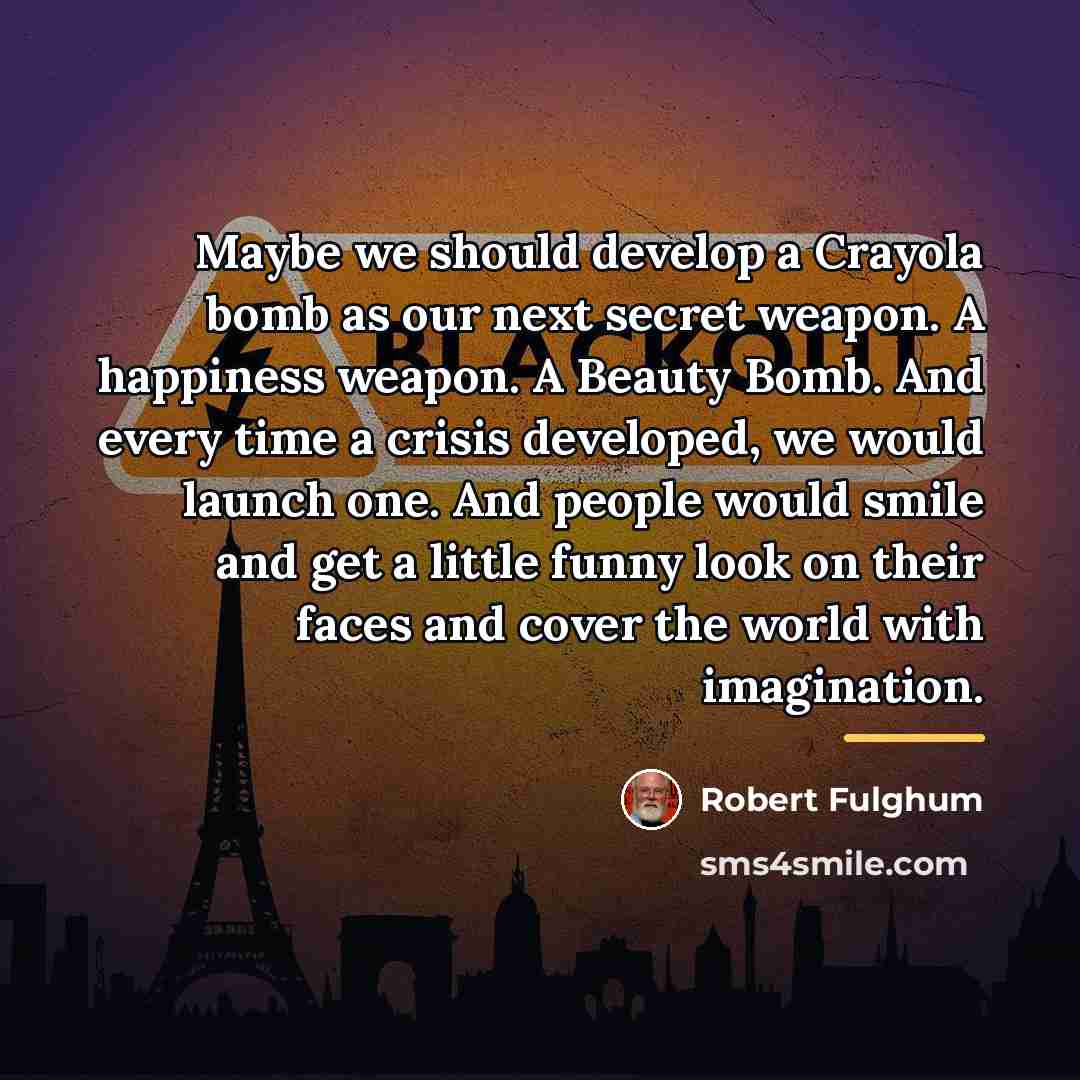 “Maybe we should develop a Crayola bomb as our next…” quote by Robert Fulghum