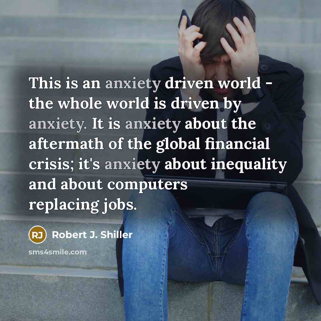 “This is an anxiety driven world - the whole world…” quote by Robert J. Shiller