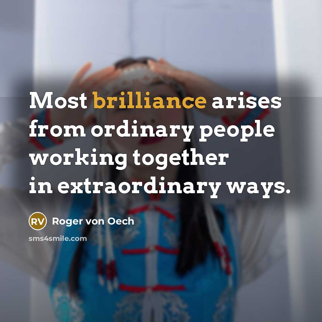 “Most brilliance arises from ordinary people working together in extraordinary…” quote by Roger von Oech