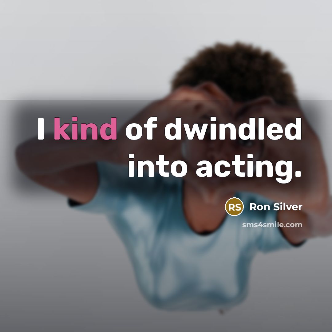 “I kind of dwindled into acting.…” quote by Ron Silver