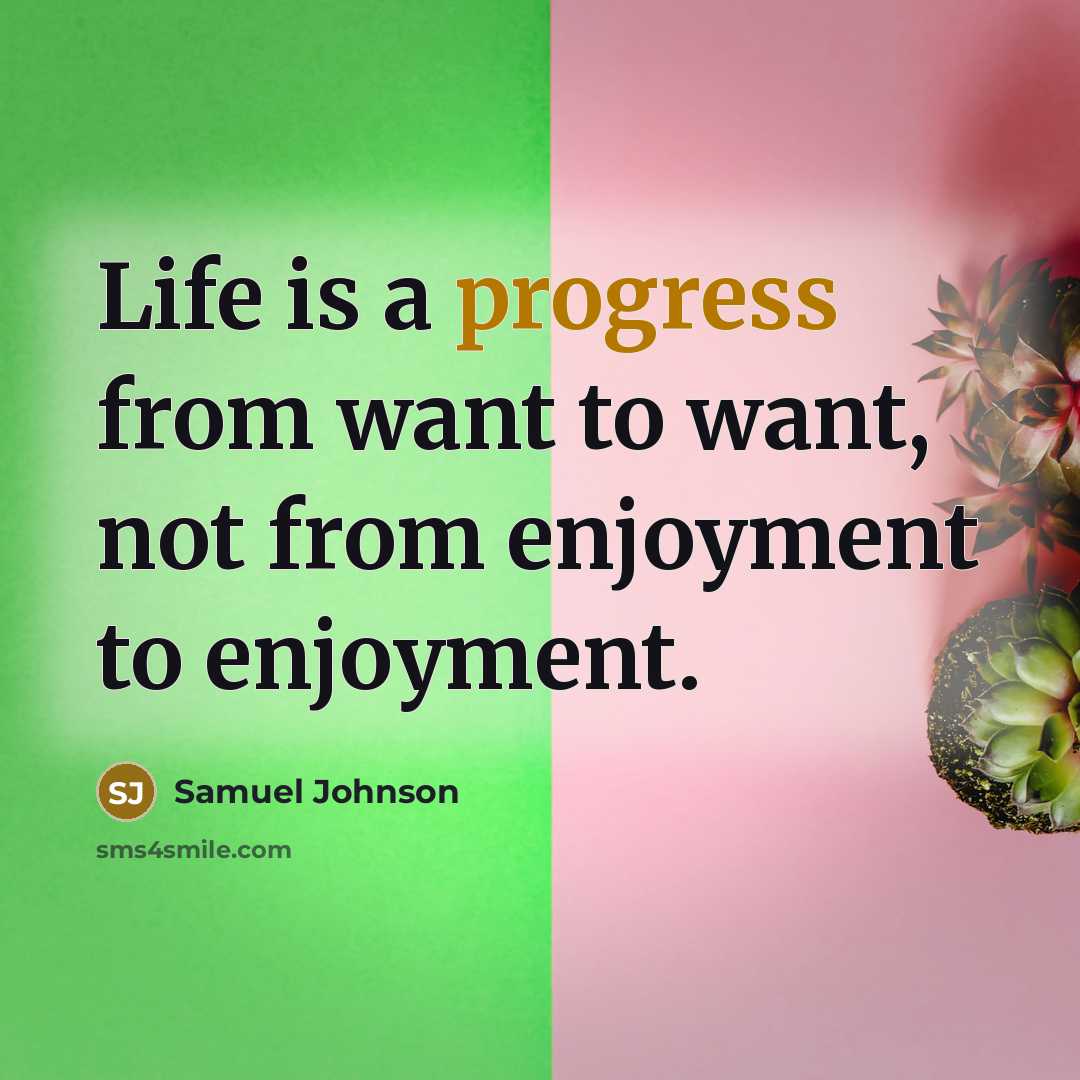 “Life is a progress from want to want, not from…” quote by Samuel Johnson